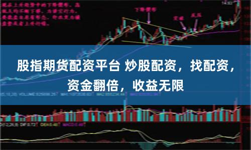 股指期货配资平台 炒股配资，找配资，资金翻倍，收益无限