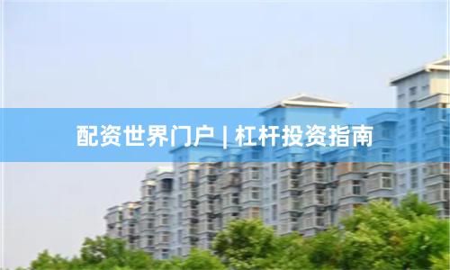 配资世界门户 | 杠杆投资指南