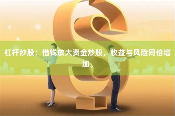 杠杆炒股：借钱放大资金炒股，收益与风险同倍增加。