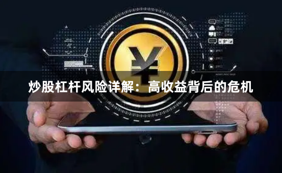 炒股杠杆风险详解：高收益背后的危机